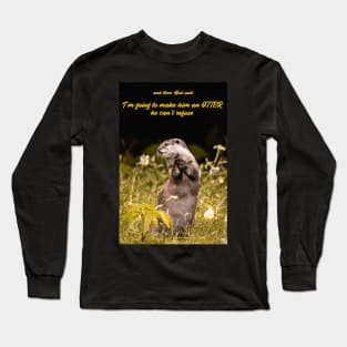 I’m going to make him an OTTER he can’t refuse Long Sleeve T-Shirt